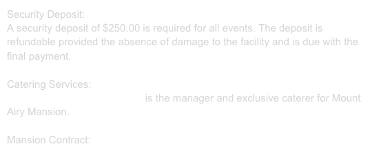 Security Deposit:
A security deposit of $250.00 is required for all events. The deposit is refundable provided the absence of damage to the facility and is due with the final payment.
Mount Airy Mansion Packet:
Packet201831218.pdf